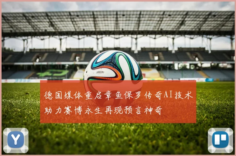 德国媒体重启章鱼保罗传奇AI技术助力赛博永生再现预言神奇